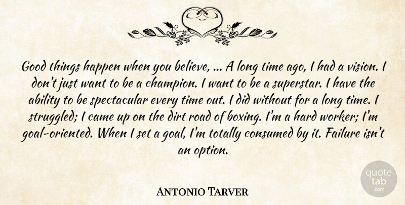 Antonio Tarver Quote About Ability, Came, Consumed, Dirt, Failure: Good Things Happen When You...