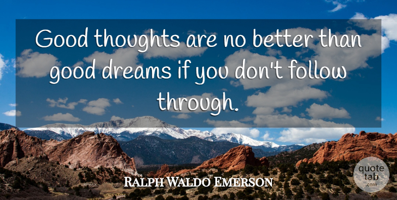 Ralph Waldo Emerson Quote About Dream, Action, Good Thoughts: Good Thoughts Are No Better...