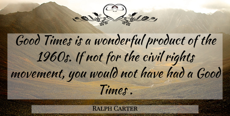 Ralph Carter Quote About Civil, Good, Product, Rights, Wonderful: Good Times Is A Wonderful...