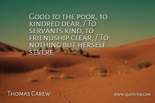 Thomas Carew Quote About Friendship, Good, Herself, Kindred, Servants: Good To The Poor To...
