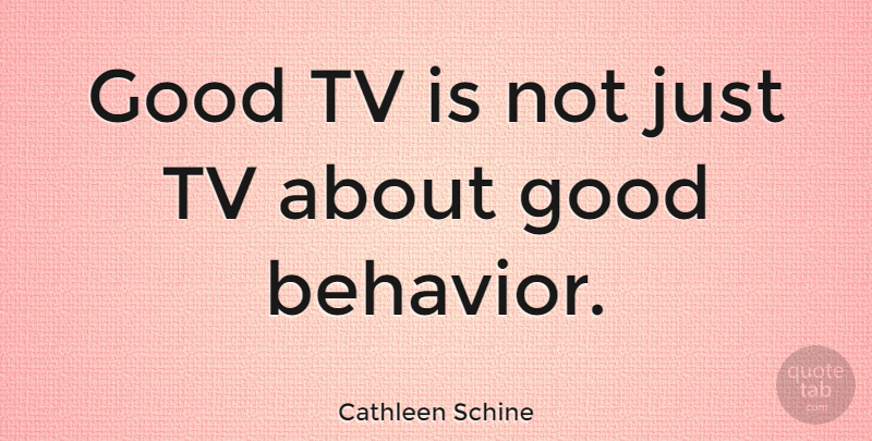 Cathleen Schine Quote About Good: Good Tv Is Not Just...