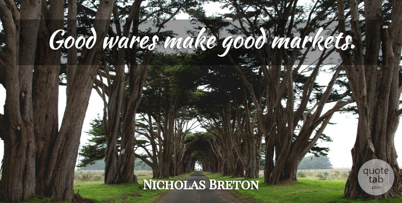 Nicholas Breton Quote About undefined: Good Wares Make Good Markets...