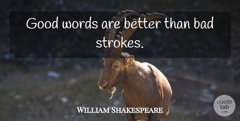 William Shakespeare Quote About Strokes, Good Words: Good Words Are Better Than...