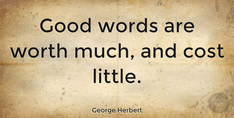 George Herbert Quote About Encouragement, Positivity, Cheerful: Good Words Are Worth Much...