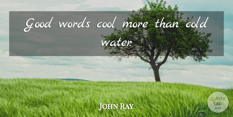 John Ray Quote About Water, Cold, Good Words: Good Words Cool More Than...