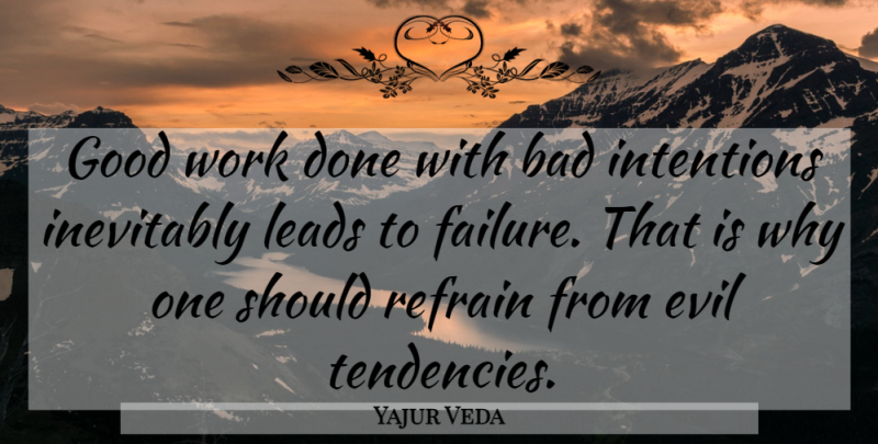 Yajur Veda Quote About Bad, Evil, Good, Inevitably, Intentions: Good Work Done With Bad...