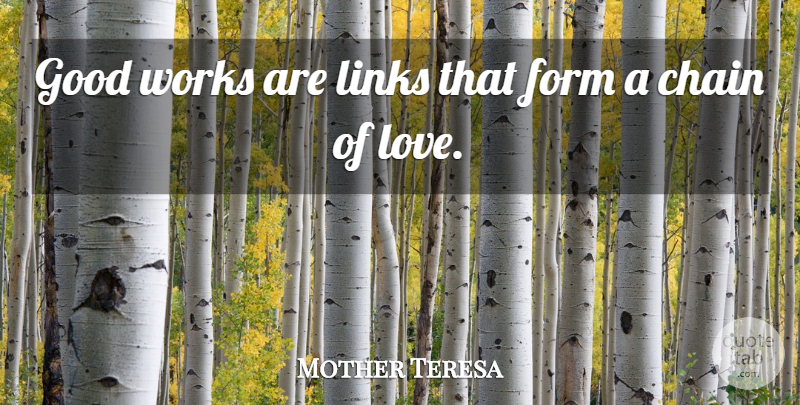 Mother Teresa Quote About Chain, Form, German Philosopher, Good, Links: Good Works Are Links That...