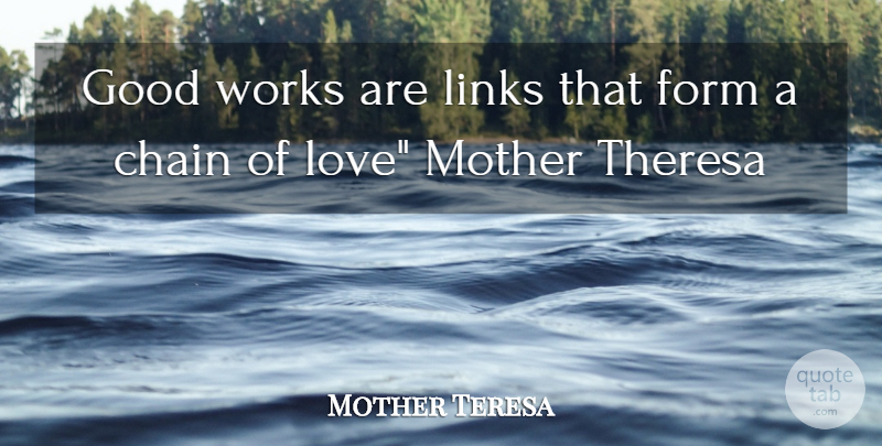 Mother Teresa Quote About Mother, Links, Good Work: Good Works Are Links That...