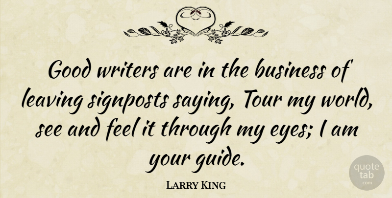 Larry King Quote About Business, Good, Leaving, Signposts, Tour: Good Writers Are In The...