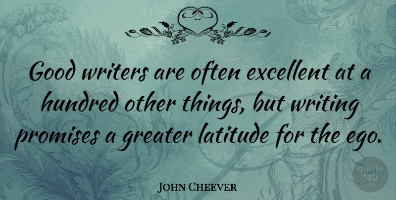John Cheever Quote About Writing, Ego, Promise: Good Writers Are Often Excellent...
