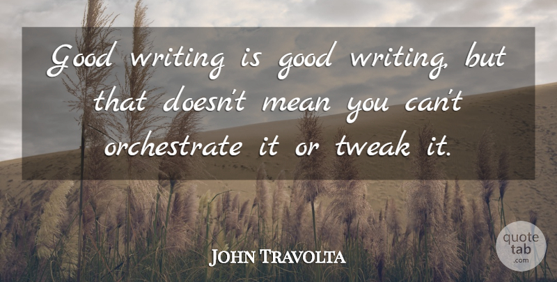 John Travolta Quote About Mean, Writing, Good Writing: Good Writing Is Good Writing...
