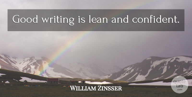 William Zinsser Quote About Writing, Good Writing: Good Writing Is Lean And...