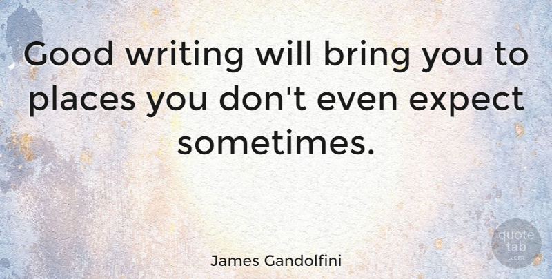 James Gandolfini Quote About Writing, Sometimes, Good Writing: Good Writing Will Bring You...