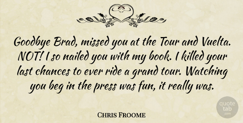 Chris Froome Quote About Goodbye, Fun, Book: Goodbye Brad Missed You At...