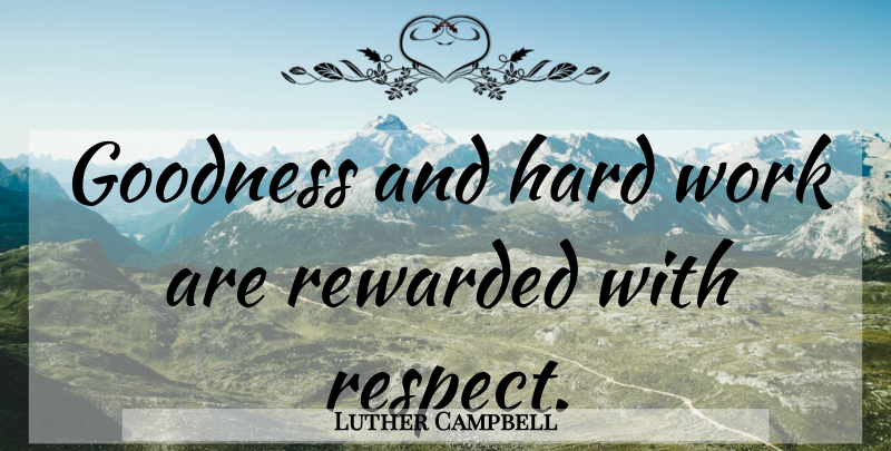 Luther Campbell Quote About Hard Work, Motivational Work, Goodness: Goodness And Hard Work Are...