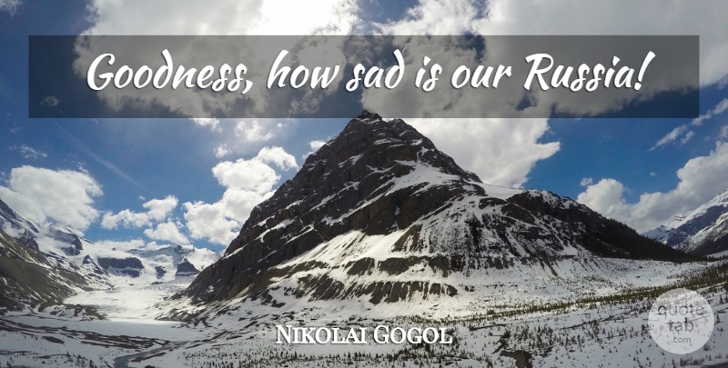 Nikolai Gogol Quote About Russia, Goodness: Goodness How Sad Is Our...