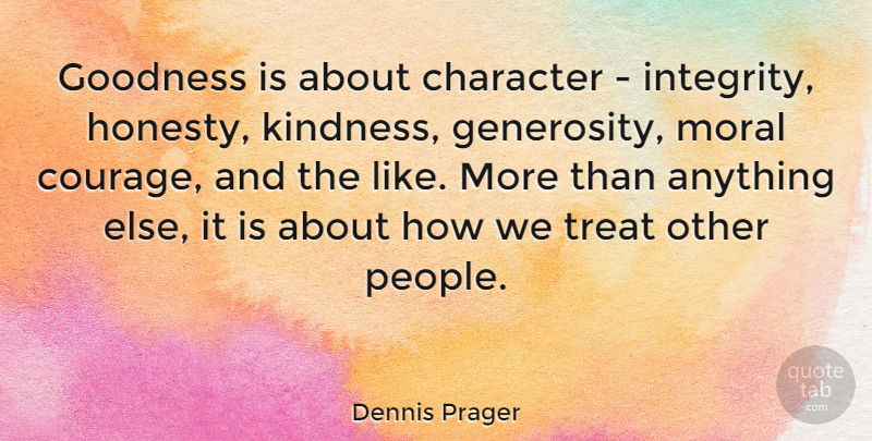 Dennis Prager Quote About Honesty, Kindness, Integrity: Goodness Is About Character Integrity...
