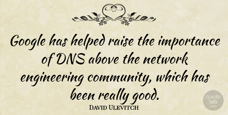 David Ulevitch Quote About Engineering, Community, Google: Google Has Helped Raise The...