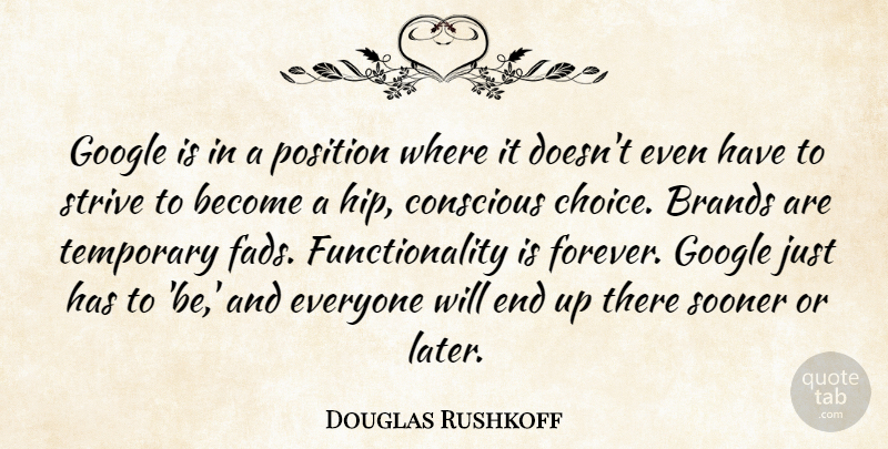 Douglas Rushkoff Quote About Forever, Choices, Google: Google Is In A Position...