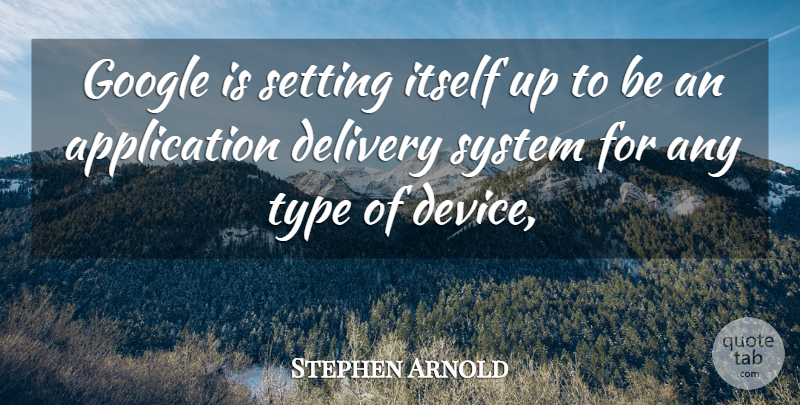 Stephen Arnold Quote About Delivery, Google, Itself, Setting, System: Google Is Setting Itself Up...