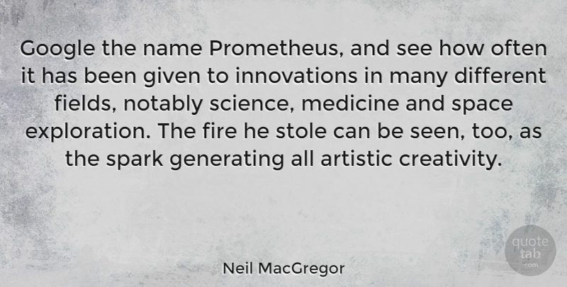 Neil MacGregor Quote About Artistic, Generating, Given, Google, Medicine: Google The Name Prometheus And...