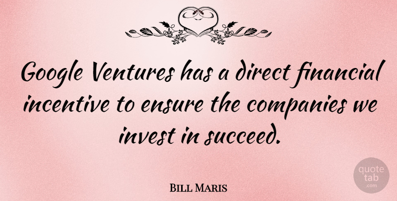 Bill Maris Quote About Companies, Direct, Ensure, Incentive, Invest: Google Ventures Has A Direct...