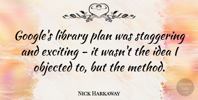 Nick Harkaway Quote About Exciting, Library, Plan, Staggering: Googles Library Plan Was Staggering...
