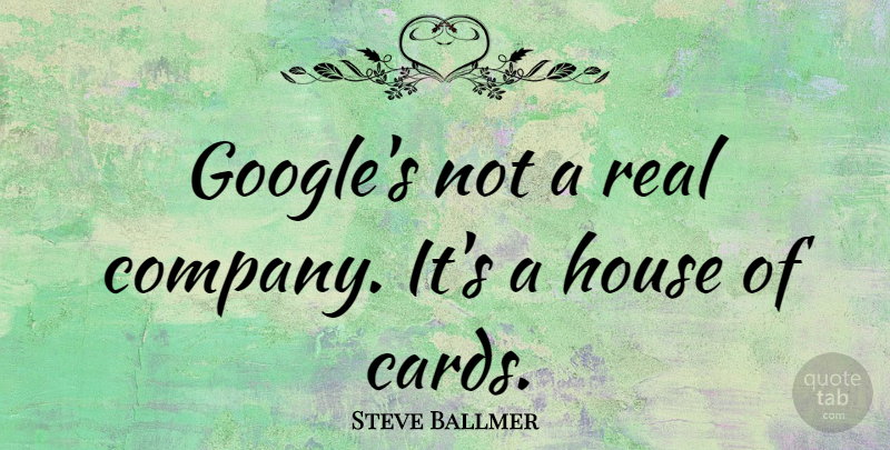 Steve Ballmer Quote About Real, House Of Cards, Google: Googles Not A Real Company...