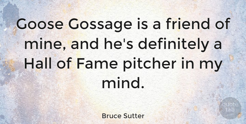 Bruce Sutter Quote About Mind, Fame, Pitcher: Goose Gossage Is A Friend...