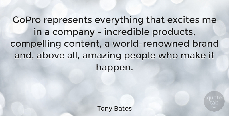 Tony Bates Quote About Above, Amazing, Brand, Compelling, Excites: Gopro Represents Everything That Excites...