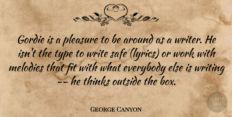 George Canyon Quote About Everybody, Fit, Melodies, Outside, Pleasure: Gordie Is A Pleasure To...