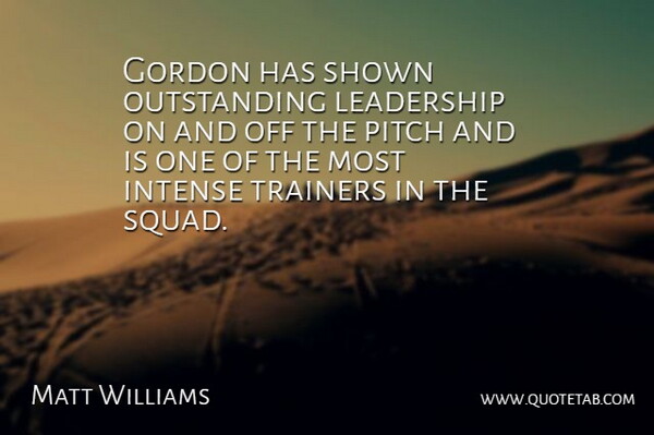Matt Williams Quote About Gordon, Intense, Leadership, Pitch, Shown: Gordon Has Shown Outstanding Leadership...