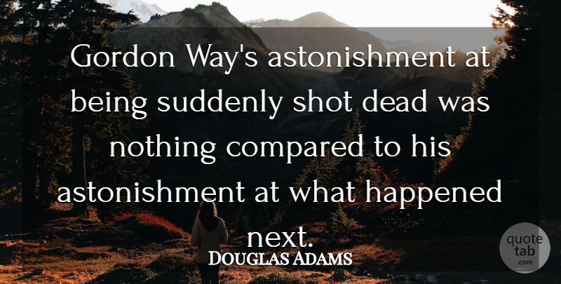 Douglas Adams Quote About Way, Next, Astonishment: Gordon Ways Astonishment At Being...