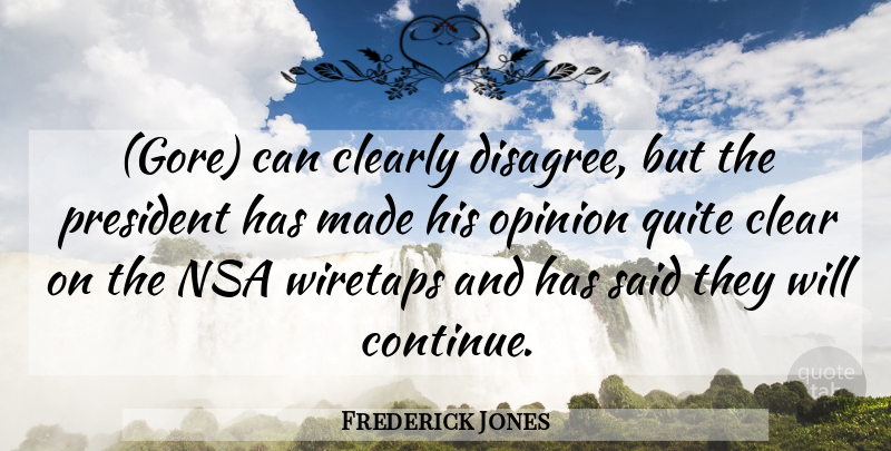 Frederick Jones Quote About Clearly, Nsa, Opinion, President, Quite: Gore Can Clearly Disagree But...