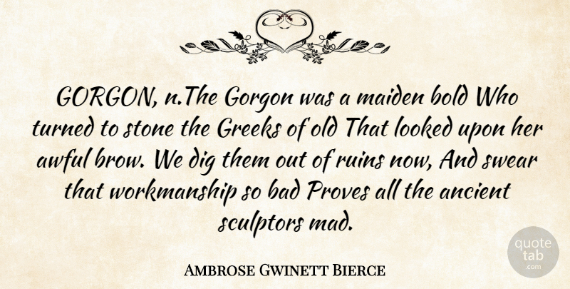 Ambrose Gwinett Bierce Quote About Ancient, Awful, Bad, Bold, Dig: Gorgon N The Gorgon Was...