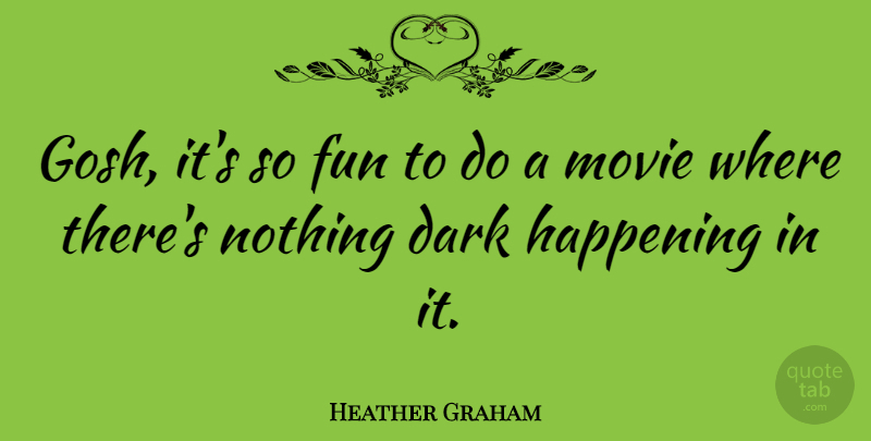Heather Graham Quote About Happening: Gosh Its So Fun To...