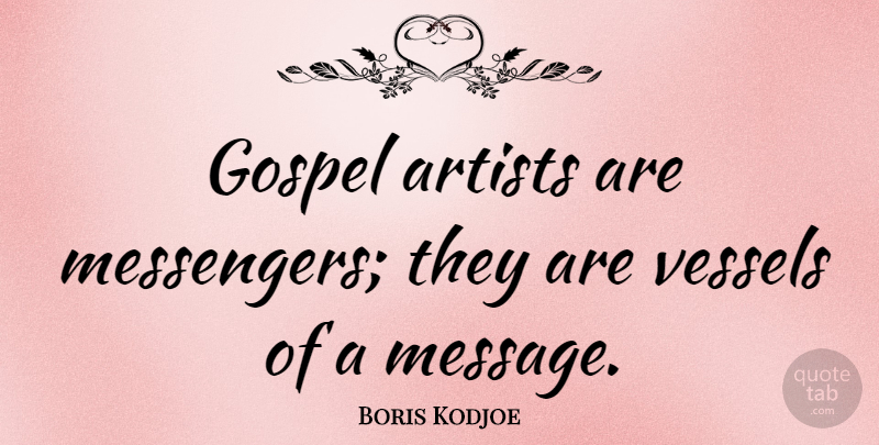 Boris Kodjoe Quote About Artist, Messengers, Messages: Gospel Artists Are Messengers They...