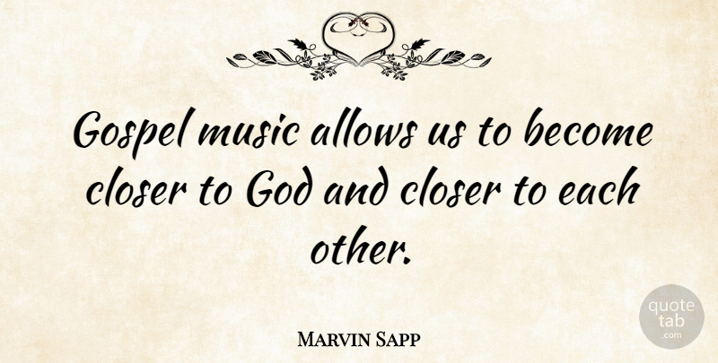 Marvin Sapp Quote About Closer, God, Music: Gospel Music Allows Us To...