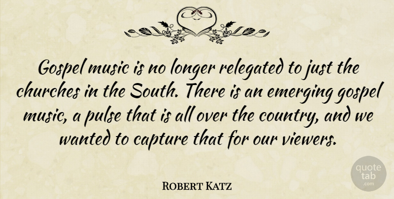 Robert Katz Quote About Capture, Churches, Emerging, Gospel, Longer: Gospel Music Is No Longer...