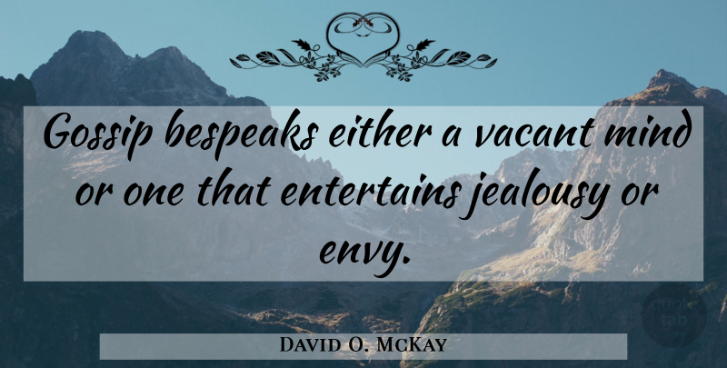 David O. McKay Quote About Gossip, Envy, Mind: Gossip Bespeaks Either A Vacant...