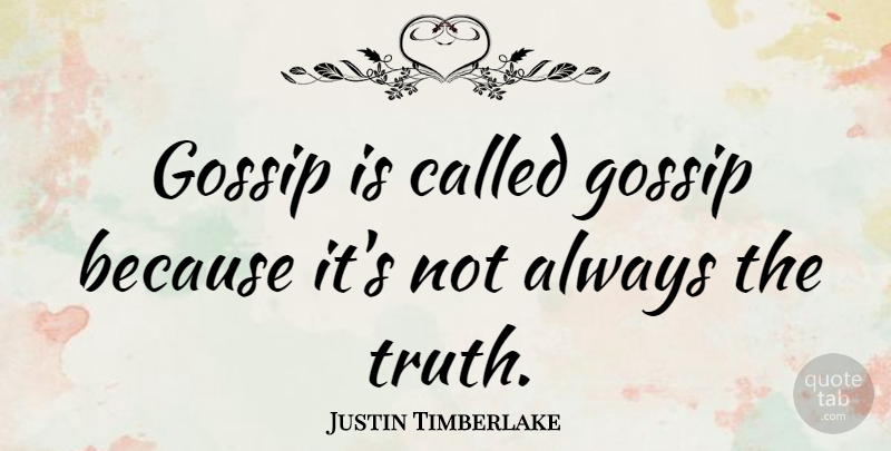 Justin Timberlake Quote About Fake People, Truth, Reality: Gossip Is Called Gossip Because...