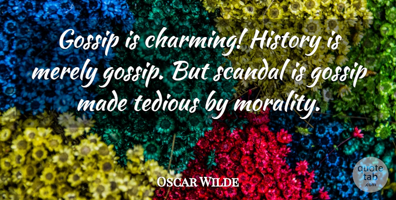 Oscar Wilde Quote About Gossip, History, Merely, Scandal, Tedious: Gossip Is Charming History Is...