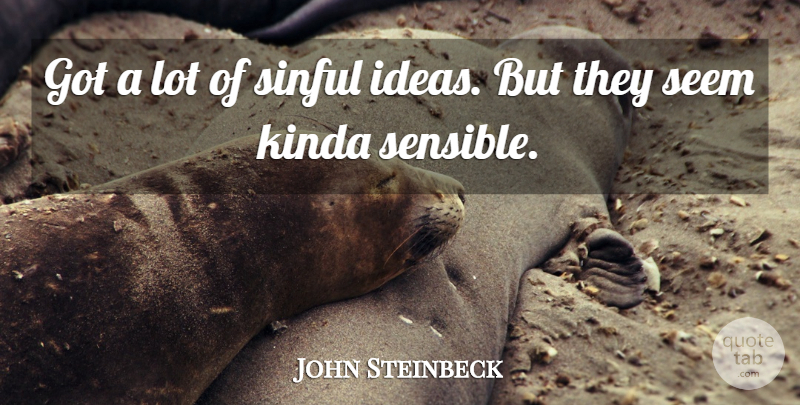 John Steinbeck Quote About Ideas, Kinda, Seem, Sinful: Got A Lot Of Sinful...