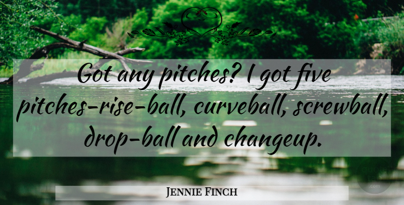 Jennie Finch Quote About Balls, Curveballs, Five: Got Any Pitches I Got...