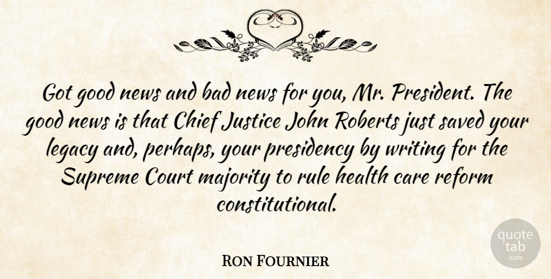 Ron Fournier Quote About Writing, Justice, President: Got Good News And Bad...