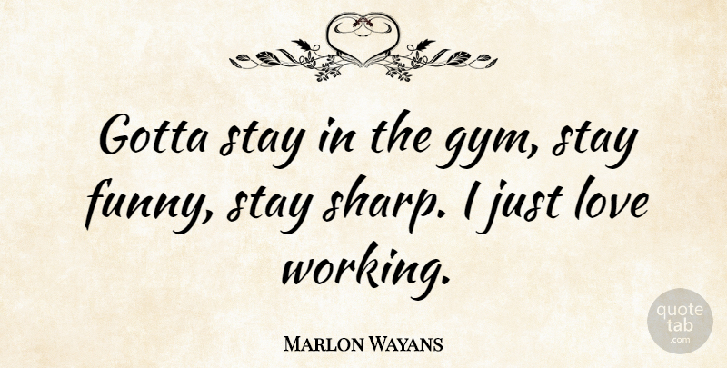 Marlon Wayans Quote About Gym: Gotta Stay In The Gym...