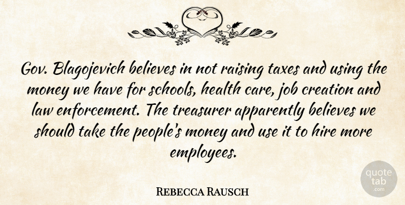 Rebecca Rausch Quote About Apparently, Believes, Creation, Health, Hire: Gov Blagojevich Believes In Not...