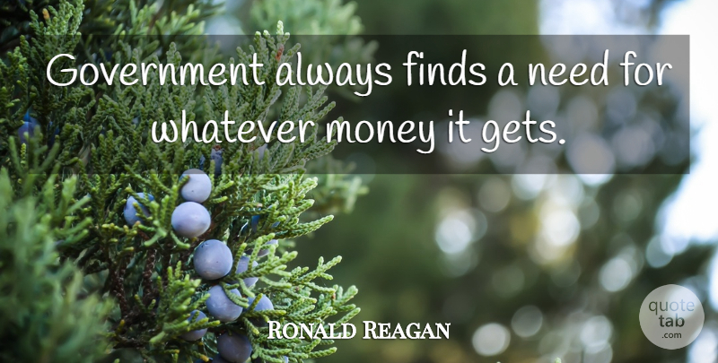 Ronald Reagan Quote About Money, Government, Politics: Government Always Finds A Need...