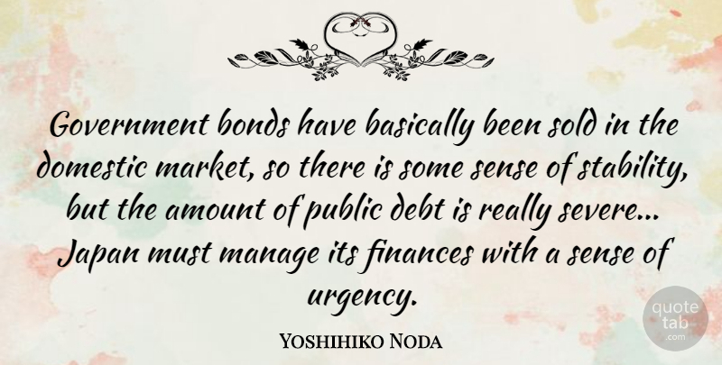 Yoshihiko Noda Quote About Amount, Basically, Bonds, Domestic, Finances: Government Bonds Have Basically Been...