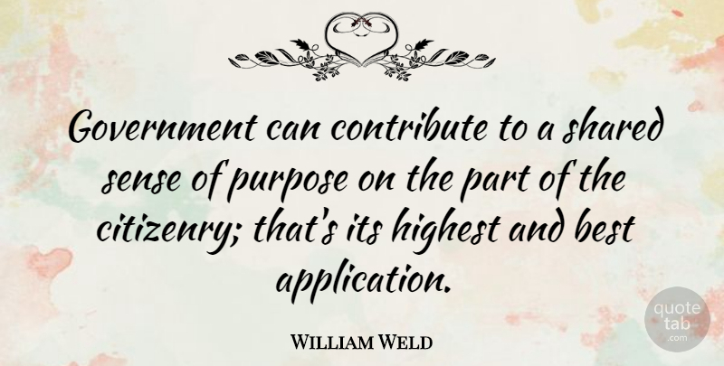 William Weld Quote About Government, Purpose, Application: Government Can Contribute To A...